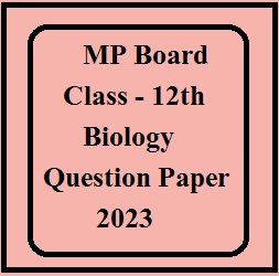 MP Board Class 12th Biology Question Paper 2023