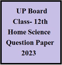 UP Board 12th Home Science Question Paper 2023